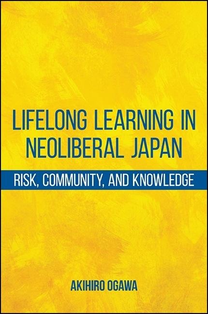 Lifelong Learning in Neoliberal Japan: Risk, Community, and Knowledge