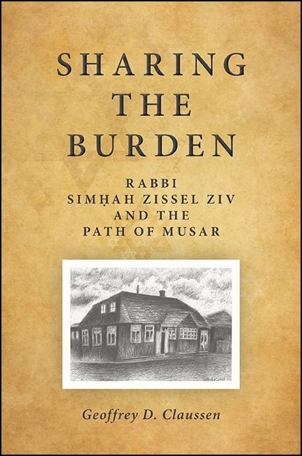 Sharing the Burden: Rabbi Sim&#7717;ah Zissel Ziv and the Path of Musar