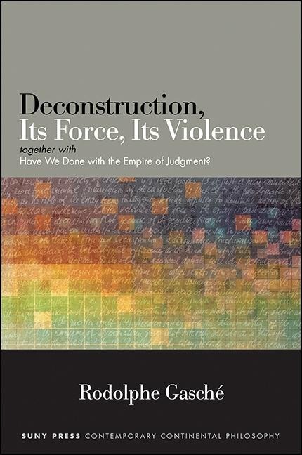 Deconstruction, Its Force, Its Violence: together with Have We Done with the Empire of Judgment?