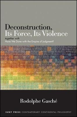 Deconstruction, Its Force, Its Violence: Together with Have We Done with the Empire of Judgment?