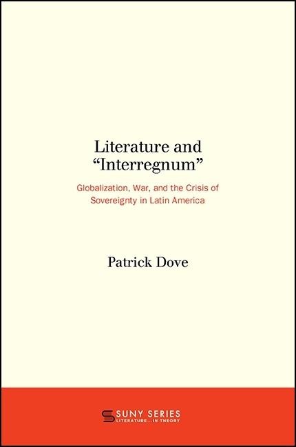 Literature and Interregnum: Globalization, War, and the Crisis of Sovereignty in Latin America