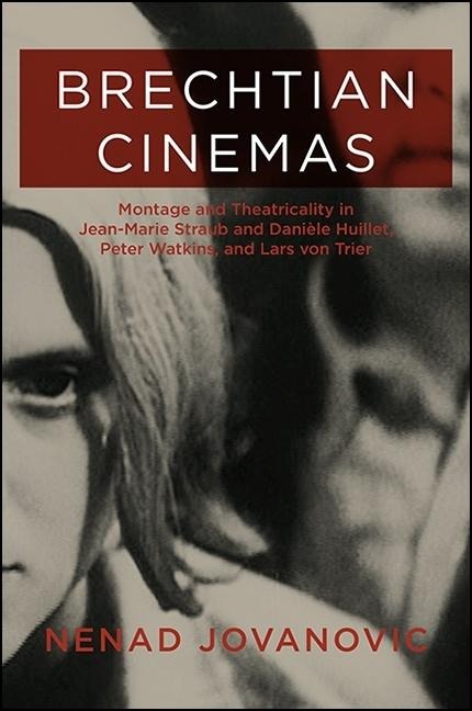 Brechtian Cinemas: Montage and Theatricality in Jean-Marie Straub and Danièle Huillet, Peter Watkins, and Lars Von Trier