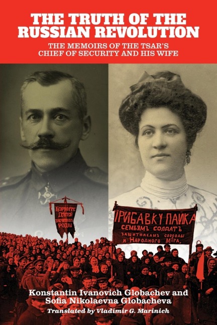 The Truth of the Russian Revolution: The Memoirs of the Tsars Chief of Security and His Wife