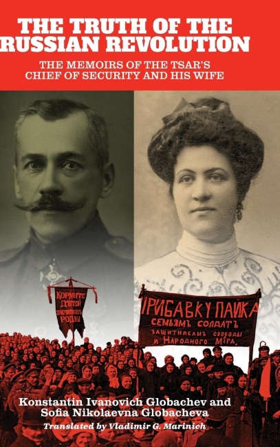 The Truth of the Russian Revolution: The Memoirs of the Tsars Chief of Security and His Wife
