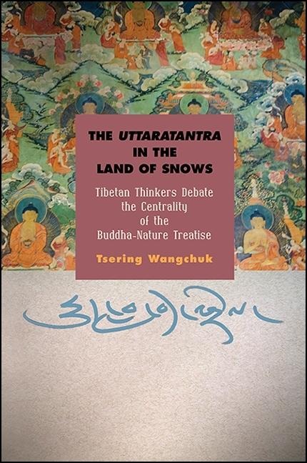 The Uttaratantra in the Land of Snows: Tibetan Thinkers Debate the Centrality of the Buddha-Nature Treatise