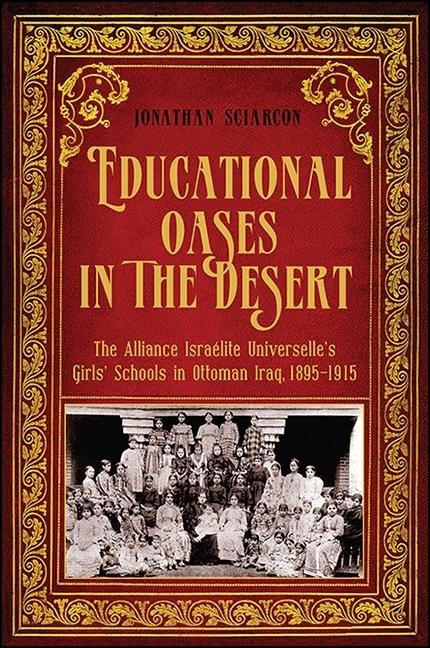 Educational Oases in the Desert: The Alliance Israelite Universelles Girls Schools in Ottoman Iraq, 1895-1915