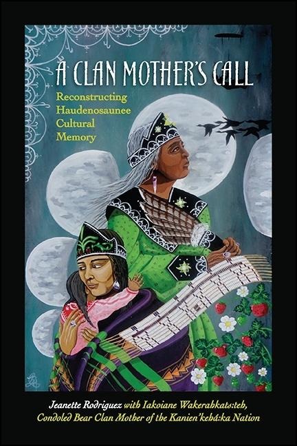 A Clan Mothers Call: Reconstructing Haudenosaunee Cultural Memory