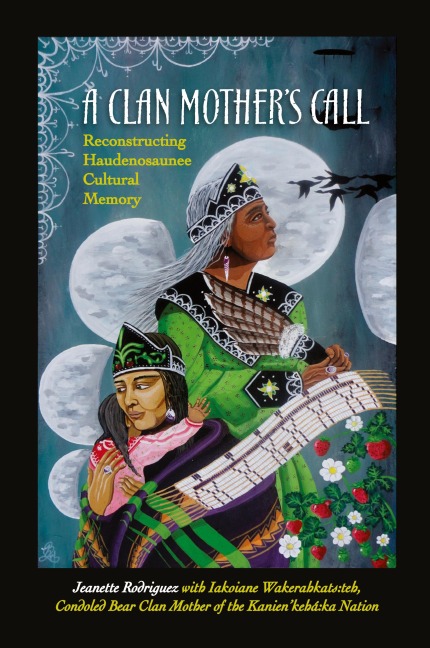 A Clan Mothers Call: Reconstructing Haudenosaunee Cultural Memory