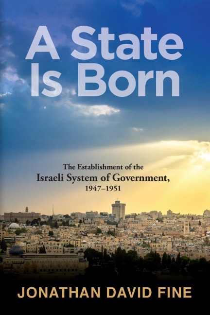 A State Is Born: The Establishment of the Israeli System of Government, 1947-1951