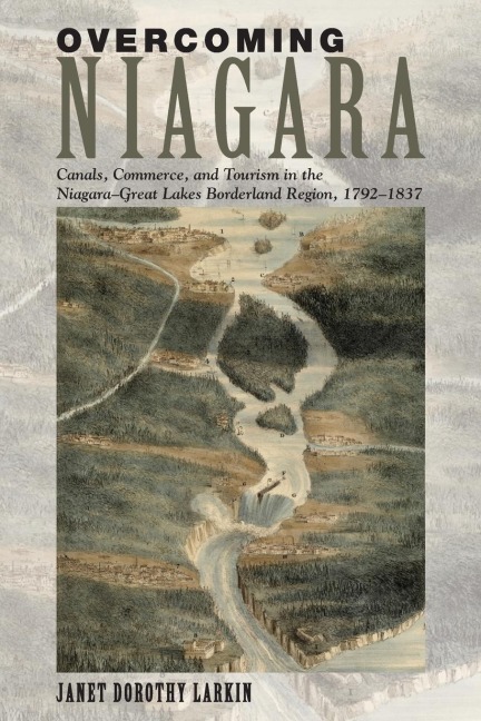 Overcoming Niagara: Canals, Commerce, and Tourism in the Niagara-Great Lakes Borderland Region, 1792-1837