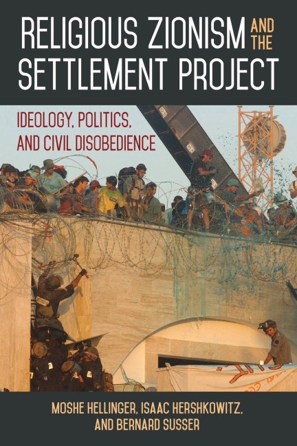 Religious Zionism and the Settlement Project: Ideology, Politics, and Civil Disobedience