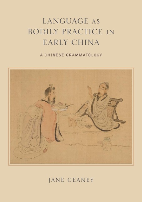 Language as Bodily Practice in Early China: A Chinese Grammatology