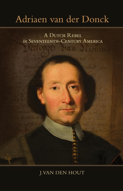 Adriaen van der Donck: A Dutch Rebel in Seventeenth-Century America