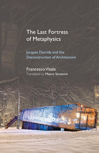 The Last Fortress of Metaphysics: Jacques Derrida and the Deconstruction of Architecture