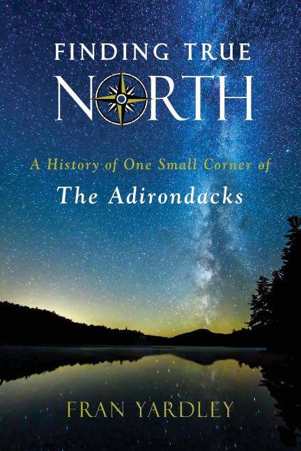 Finding True North: A History of One Small Corner of the Adirondacks