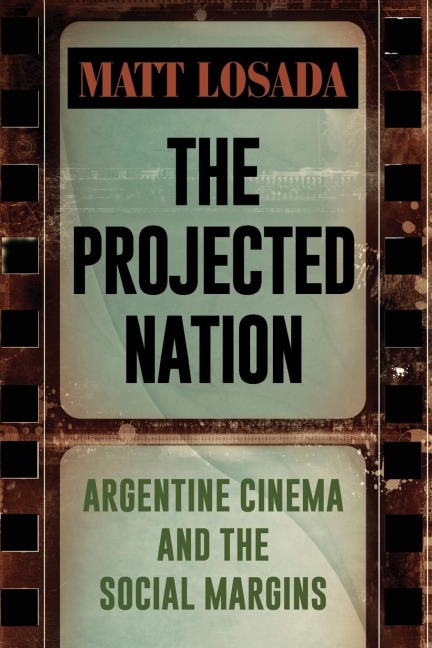 The Projected Nation: Argentine Cinema and the Social Margins