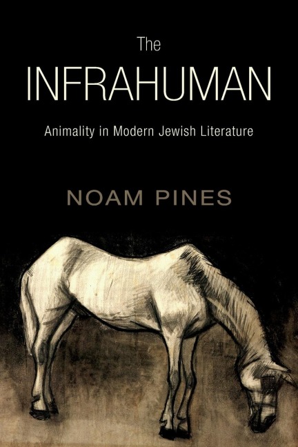 The Infrahuman: Animality in Modern Jewish Literature