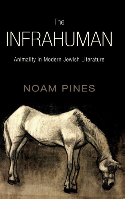 The Infrahuman: Animality in Modern Jewish Literature