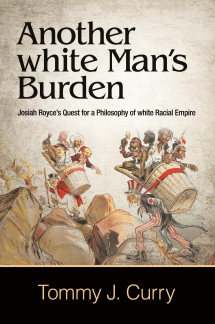 Another white Mans Burden: Josiah Royces Quest for a Philosophy of white Racial Empire