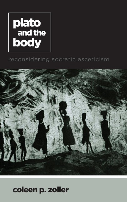 Plato and the Body: Reconsidering Socratic Asceticism