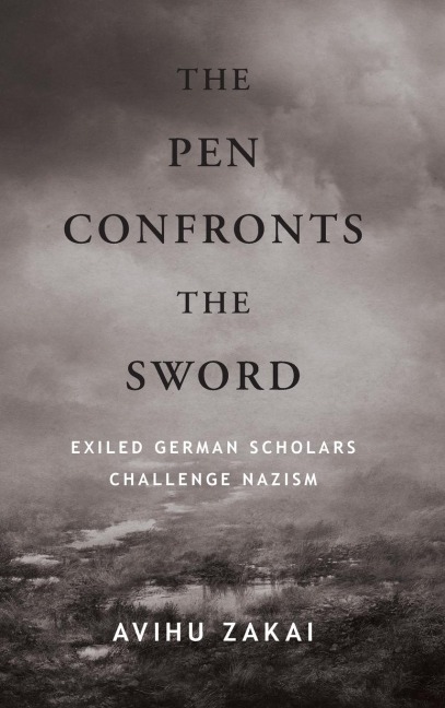 The Pen Confronts the Sword: Exiled German Scholars Challenge Nazism