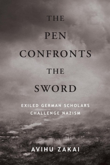 The Pen Confronts the Sword: Exiled German Scholars Challenge Nazism