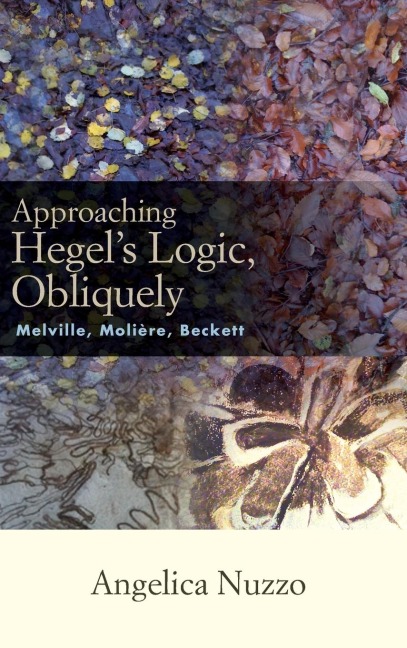 Approaching Hegels Logic, Obliquely: Melville, Moliere, Beckett