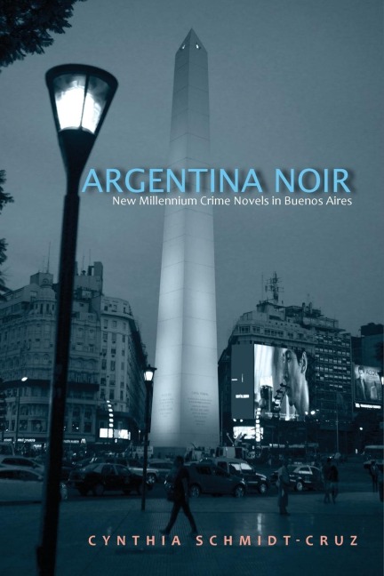 Argentina Noir: New Millennium Crime Novels in Buenos Aires