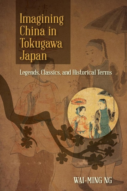 Imagining China in Tokugawa Japan: Legends, Classics, and Historical Terms
