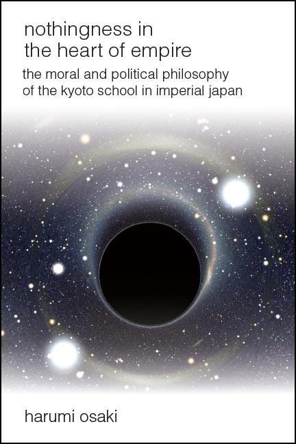 Nothingness in the Heart of Empire: The Moral and Political Philosophy of the Kyoto School in Imperial Japan