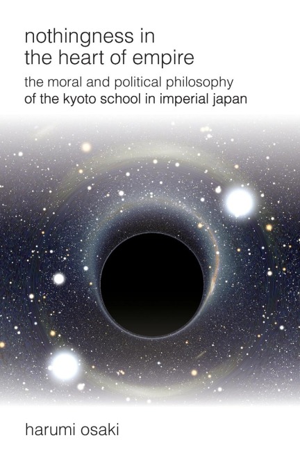 Nothingness in the Heart of Empire: The Moral and Political Philosophy of the Kyoto School in Imperial Japan