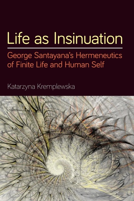 Life as Insinuation: George Santayanas Hermeneutics of Finite Life and Human Self