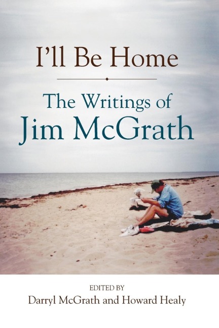 Ill Be Home: The Writings of Jim McGrath