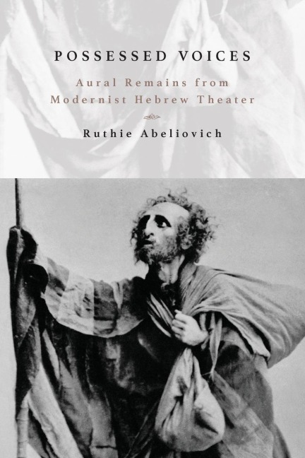 Possessed Voices: Aural Remains from Modernist Hebrew Theater