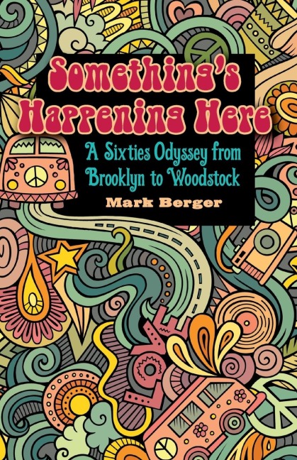 Somethings Happening Here: A Sixties Odyssey from Brooklyn to Woodstock