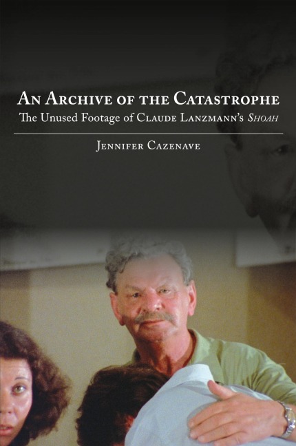 An Archive of the Catastrophe: The Unused Footage of Claude Lanzmanns Shoah