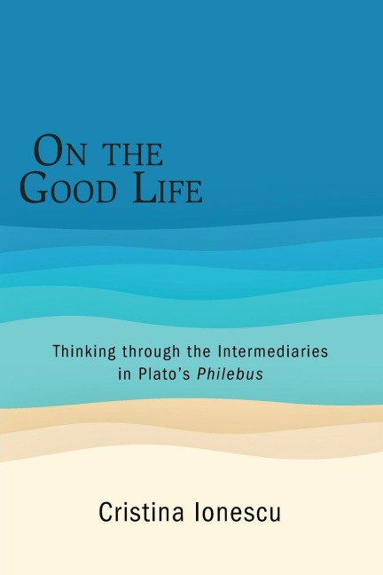 On the Good Life: Thinking through the Intermediaries in Platos Philebus