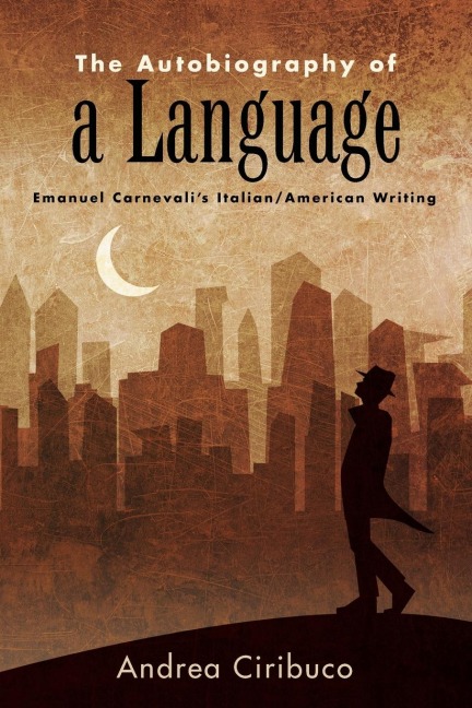 The Autobiography of a Language: Emanuel Carnevalis Italian/American Writing