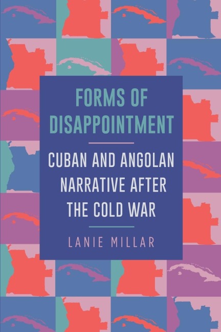 Forms of Disappointment: Cuban and Angolan Narrative after the Cold War