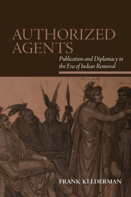 Authorized Agents: Publication and Diplomacy in the Era of Indian Removal