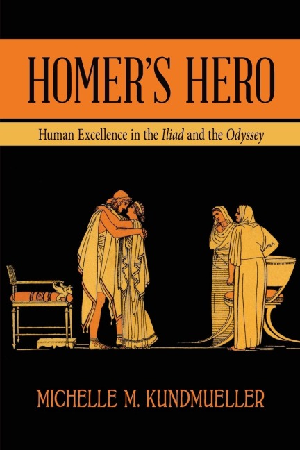 Homers Hero: Human Excellence in the Iliad and the Odyssey