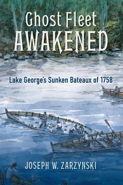Ghost Fleet Awakened: Lake Georges Sunken Bateaux of 1758
