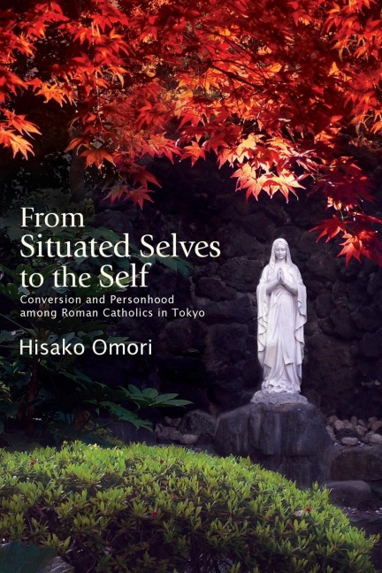 From Situated Selves to the Self: Conversion and Personhood among Roman Catholics in Tokyo