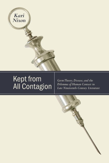 Kept from All Contagion: Germ Theory, Disease, and the Dilemma of Human Contact in Late Nineteenth-Century Literature