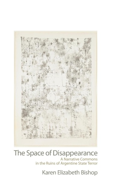 The Space of Disappearance: A Narrative Commons in the Ruins of Argentine State Terror