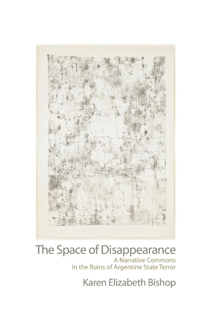 The Space of Disappearance: A Narrative Commons in the Ruins of Argentine State Terror