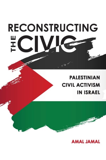 Reconstructing the Civic: Palestinian Civil Activism in Israel