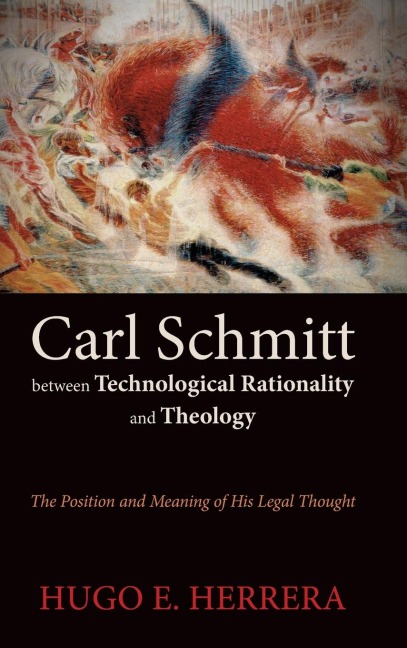 Carl Schmitt between Technological Rationality and Theology: The Position and Meaning of His Legal Thought