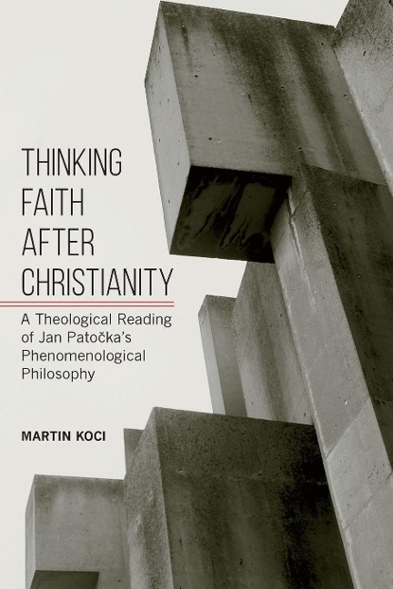 Thinking Faith after Christianity: A Theological Reading of Jan Pato¿kas Phenomenological Philosophy