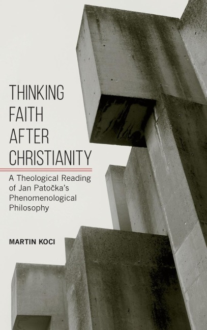 Thinking Faith after Christianity: A Theological Reading of Jan Pato¿kas Phenomenological Philosophy